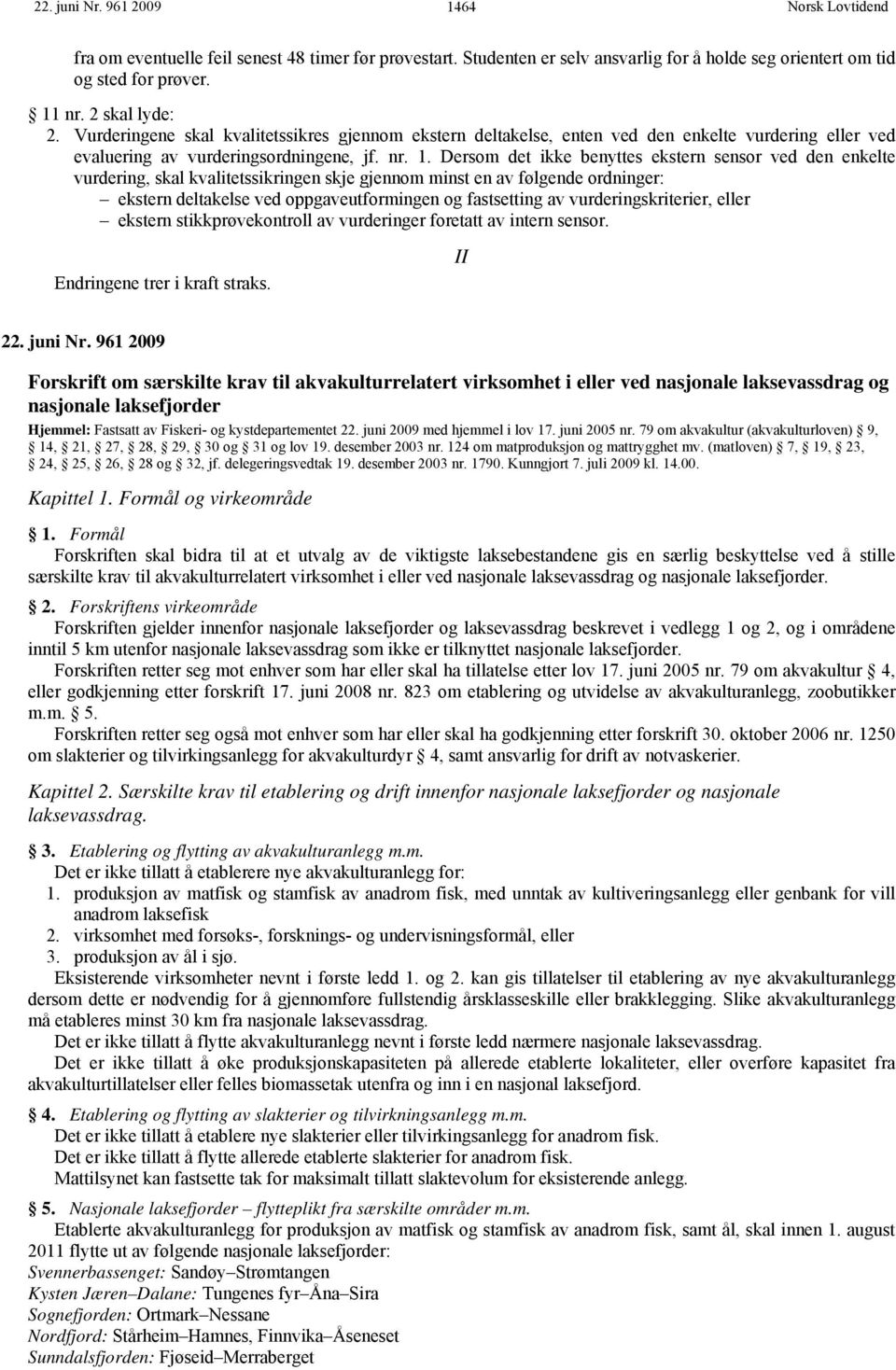 Dersom det ikke benyttes ekstern sensor ved den enkelte vurdering, skal kvalitetssikringen skje gjennom minst en av følgende ordninger: ekstern deltakelse ved oppgaveutformingen og fastsetting av