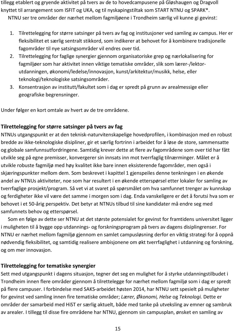 Her er fleksibilitet et særlig sentralt stikkord, som indikerer at behovet for å kombinere tradisjonelle fagområder til nye satsingsområder vil endres over tid. 2.