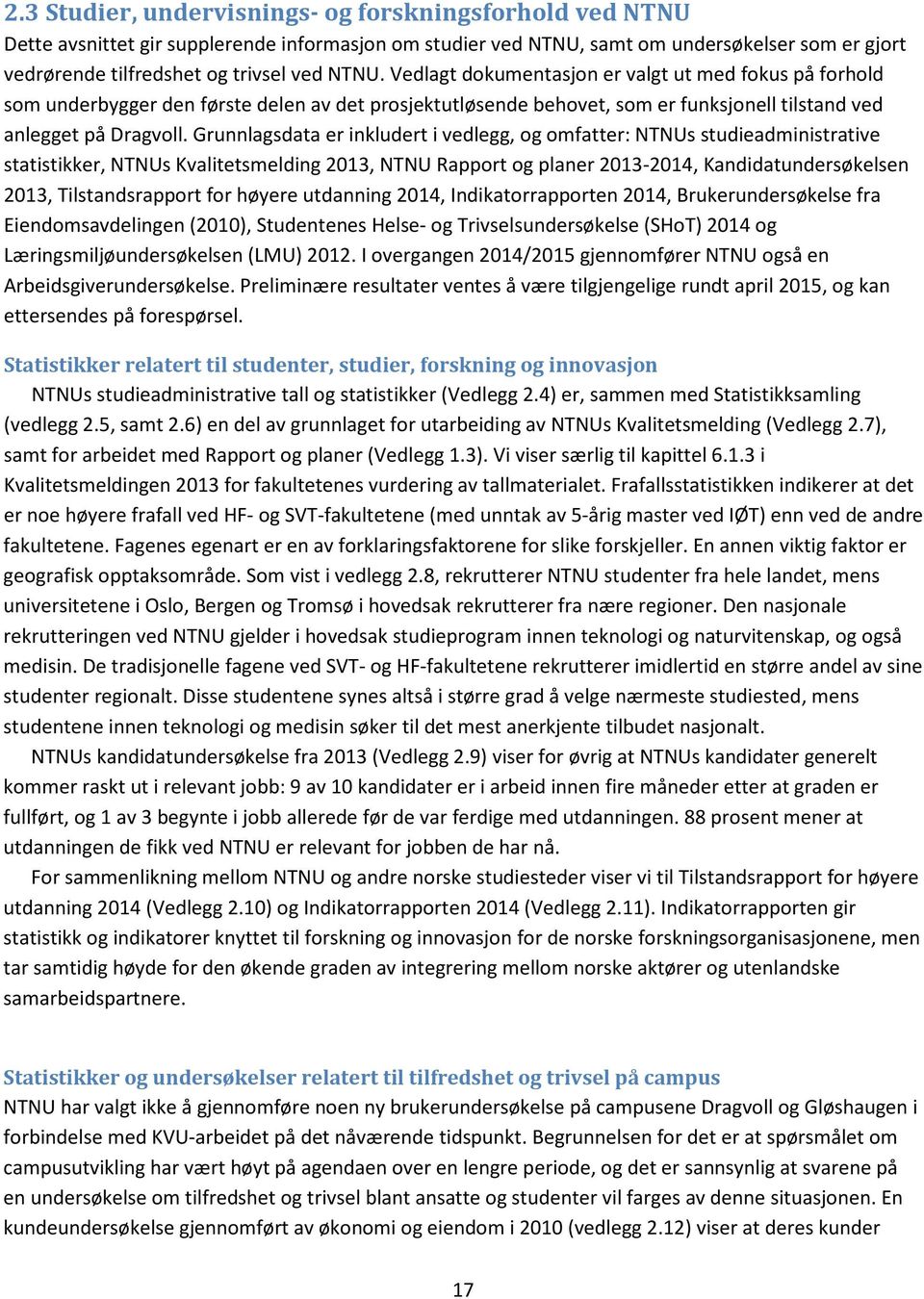 Grunnlagsdata er inkludert i vedlegg, og omfatter: NTNUs studieadministrative statistikker, NTNUs Kvalitetsmelding 2013, NTNU Rapport og planer 2013-2014, Kandidatundersøkelsen 2013, Tilstandsrapport