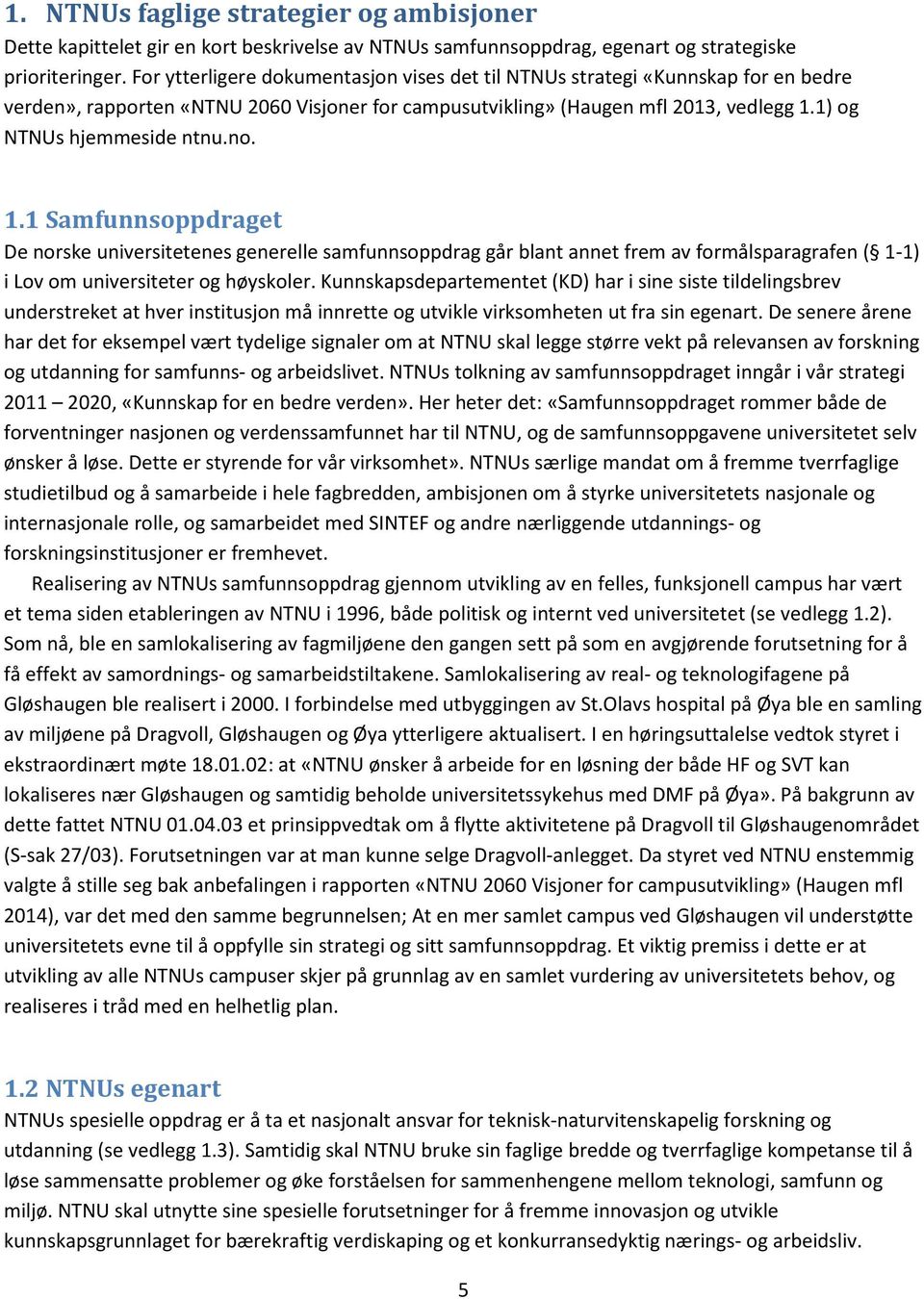 no. 1.1 Samfunnsoppdraget De norske universitetenes generelle samfunnsoppdrag går blant annet frem av formålsparagrafen ( 1-1) i Lov om universiteter og høyskoler.