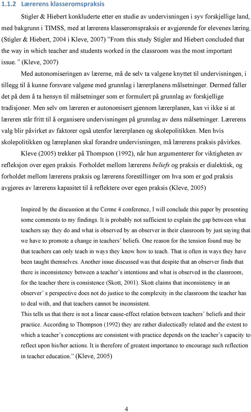 (Kleve, 2007) Med autonomiseringen av lærerne, må de selv ta valgene knyttet til undervisningen, i tillegg til å kunne forsvare valgene med grunnlag i lærerplanens målsetninger.