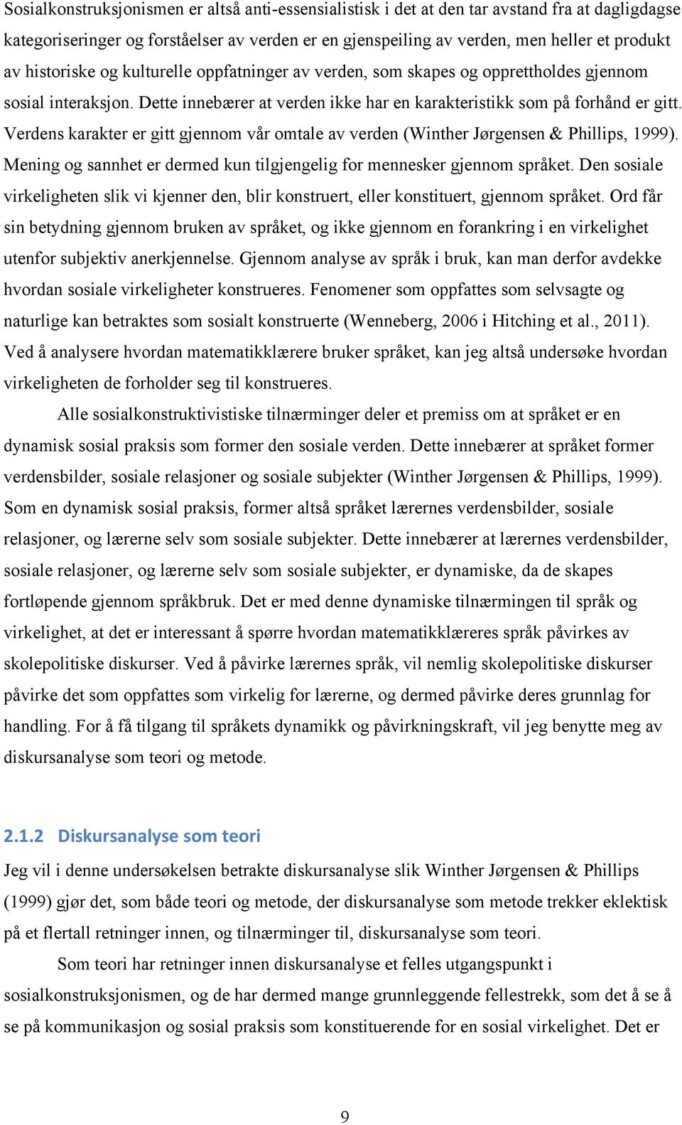 Verdens karakter er gitt gjennom vår omtale av verden (Winther Jørgensen & Phillips, 1999). Mening og sannhet er dermed kun tilgjengelig for mennesker gjennom språket.