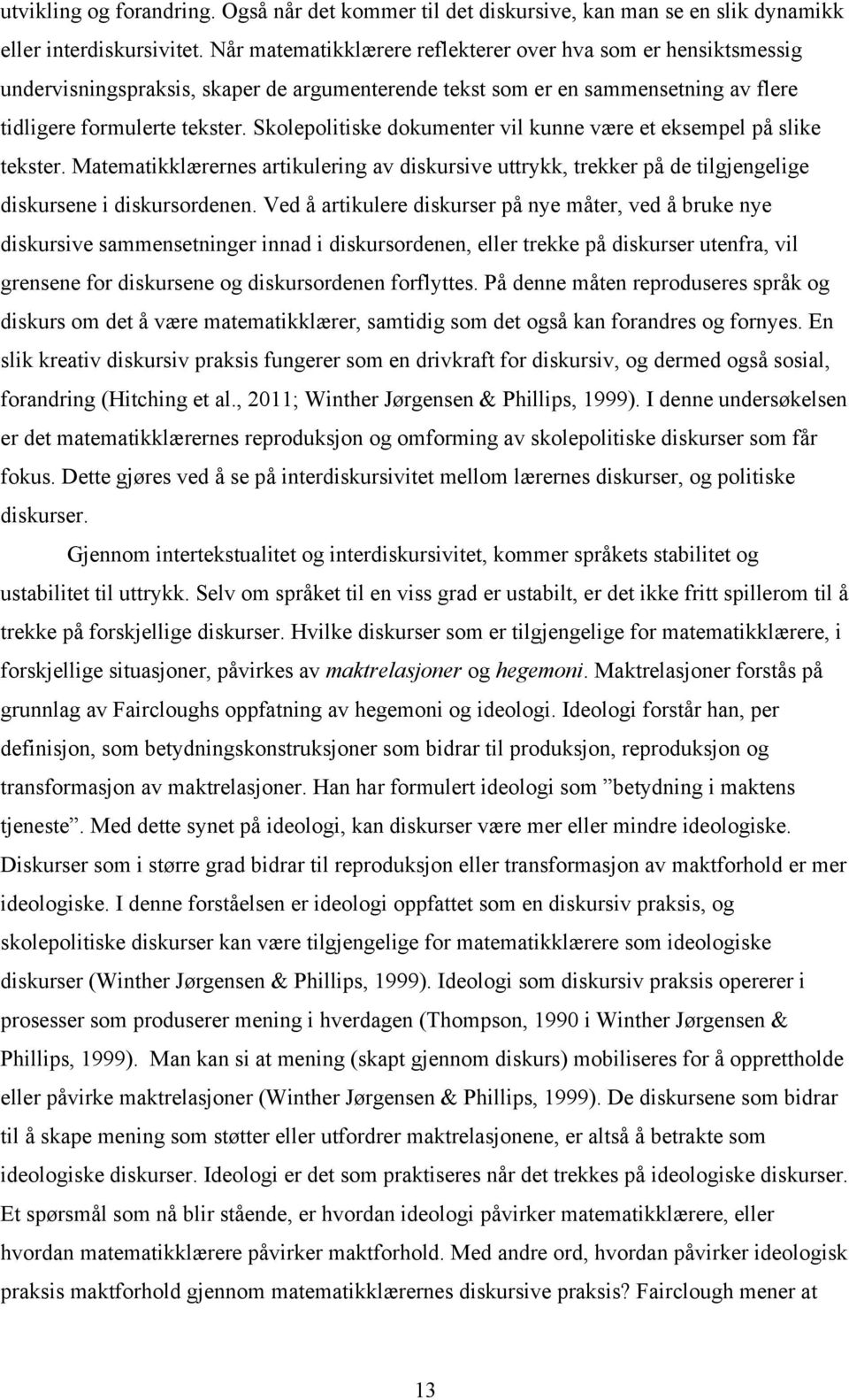 Skolepolitiske dokumenter vil kunne være et eksempel på slike tekster. Matematikklærernes artikulering av diskursive uttrykk, trekker på de tilgjengelige diskursene i diskursordenen.