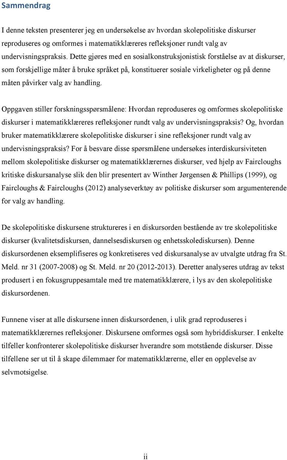 Oppgaven stiller forskningsspørsmålene: Hvordan reproduseres og omformes skolepolitiske diskurser i matematikklæreres refleksjoner rundt valg av undervisningspraksis?