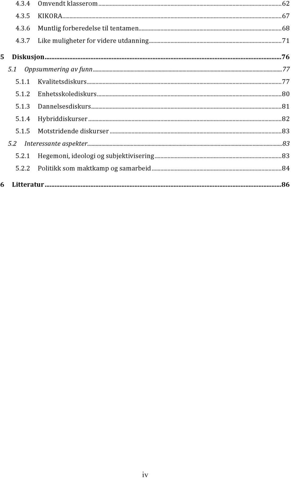 .. 81 5.1.4 Hybriddiskurser... 82 5.1.5 Motstridende diskurser... 83 5.2 Interessante aspekter... 83 5.2.1 Hegemoni, ideologi og subjektivisering.