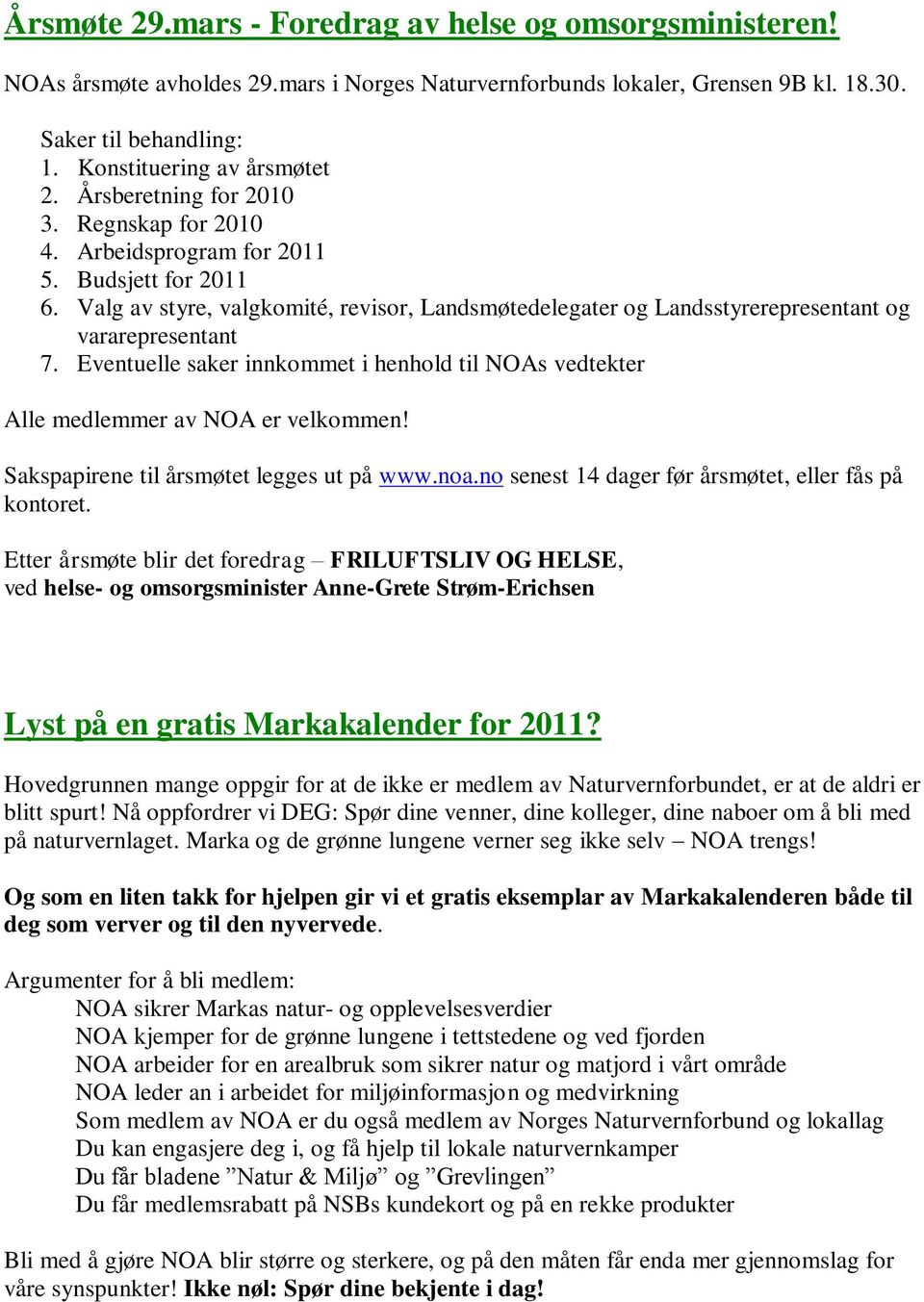 Eventuelle saker innkommet i henhold til NOAs vedtekter Alle medlemmer av NOA er velkommen! Sakspapirene til årsmøtet legges ut på www.noa.no senest 14 dager før årsmøtet, eller fås på kontoret.