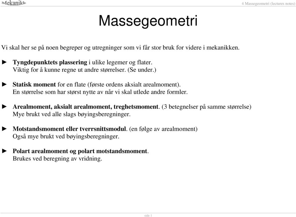 En størrelse som har størst nytte av når vi skal utlede andre formler. Arealmoment, aksialt arealmoment, treghetsmoment.