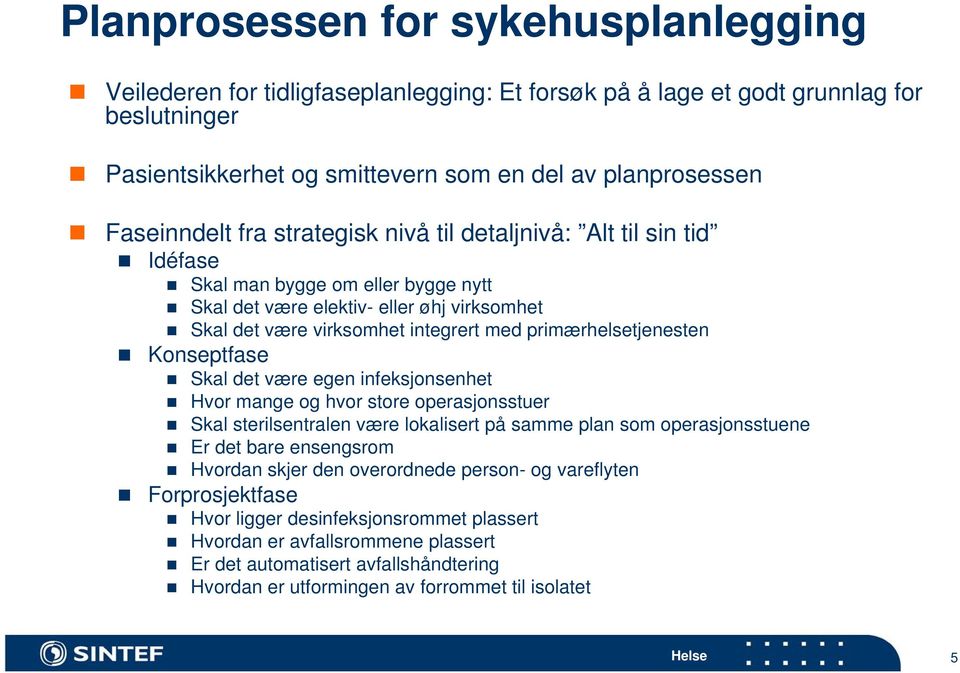 Konseptfase Skal det være egen infeksjonsenhet Hvor mange og hvor store operasjonsstuer Skal sterilsentralen være lokalisert på samme plan som operasjonsstuene Er det bare ensengsrom Hvordan skjer