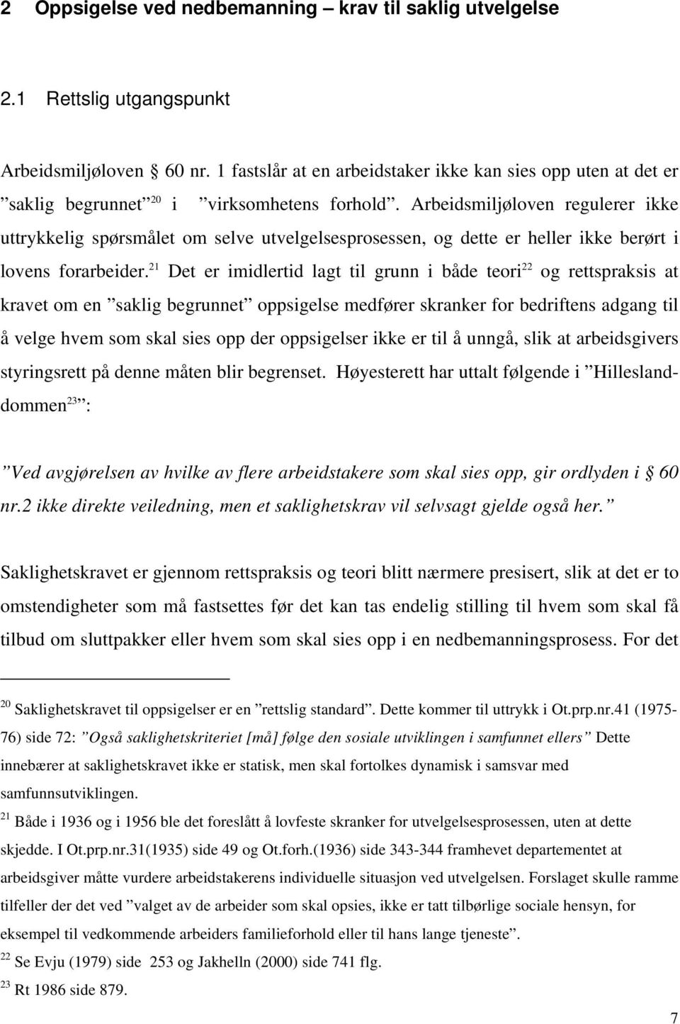 Arbeidsmiljøloven regulerer ikke uttrykkelig spørsmålet om selve utvelgelsesprosessen, og dette er heller ikke berørt i lovens forarbeider.