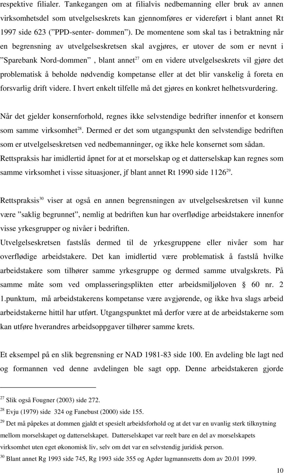 De momentene som skal tas i betraktning når en begrensning av utvelgelseskretsen skal avgjøres, er utover de som er nevnt i Sparebank Nord-dommen, blant annet 27 om en videre utvelgelseskrets vil