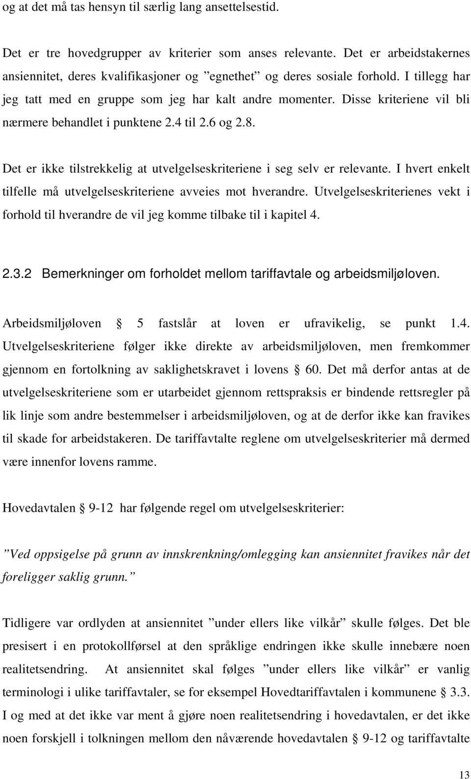 Disse kriteriene vil bli nærmere behandlet i punktene 2.4 til 2.6 og 2.8. Det er ikke tilstrekkelig at utvelgelseskriteriene i seg selv er relevante.