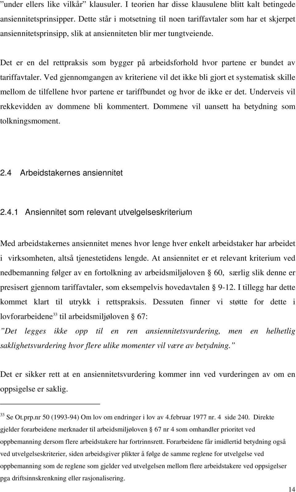 Det er en del rettpraksis som bygger på arbeidsforhold hvor partene er bundet av tariffavtaler.