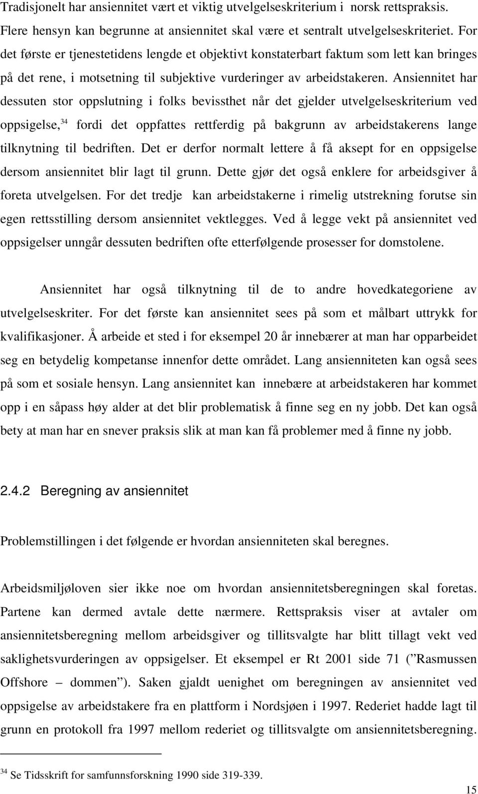 Ansiennitet har dessuten stor oppslutning i folks bevissthet når det gjelder utvelgelseskriterium ved oppsigelse, 34 fordi det oppfattes rettferdig på bakgrunn av arbeidstakerens lange tilknytning