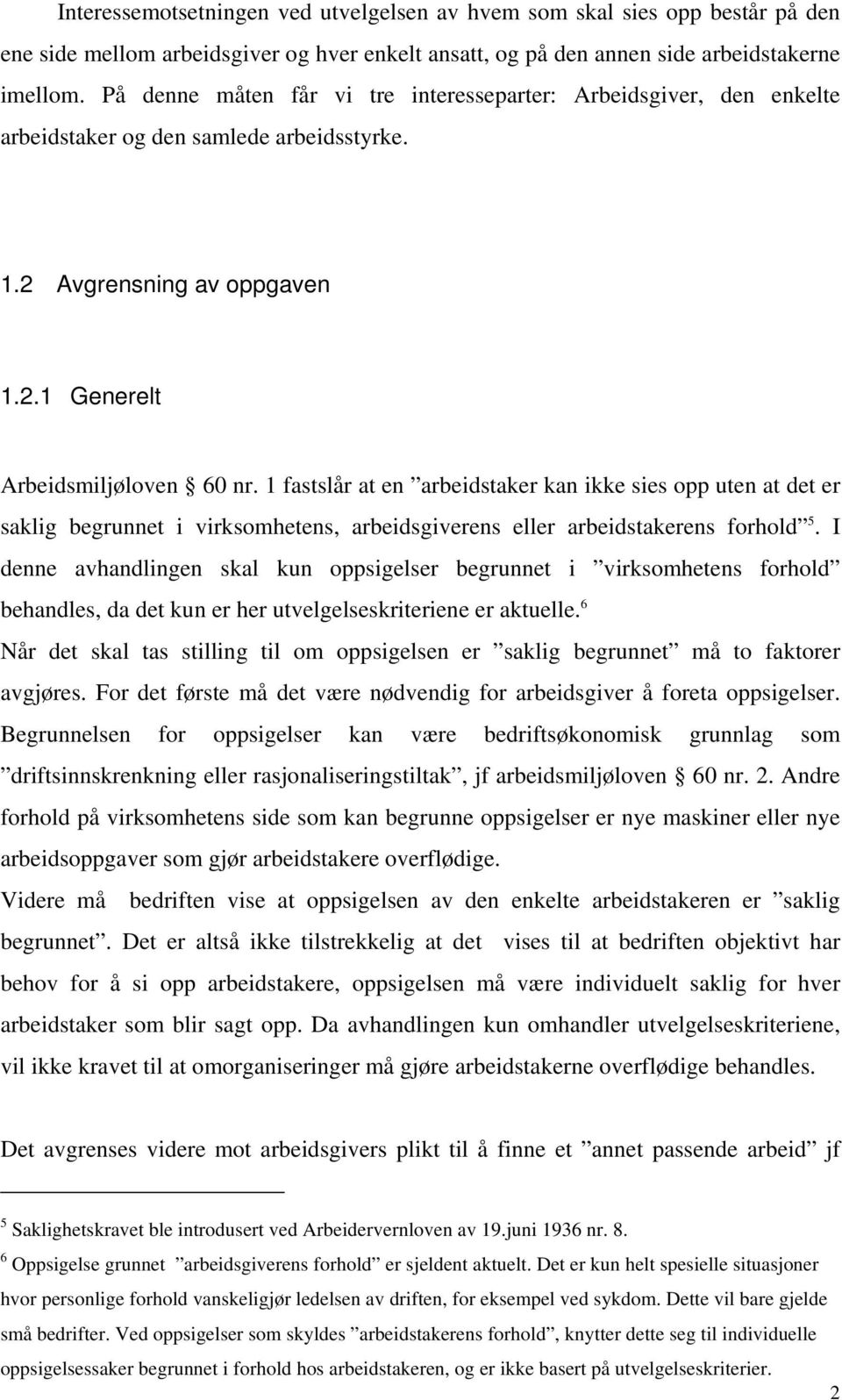 1 fastslår at en arbeidstaker kan ikke sies opp uten at det er saklig begrunnet i virksomhetens, arbeidsgiverens eller arbeidstakerens forhold 5.