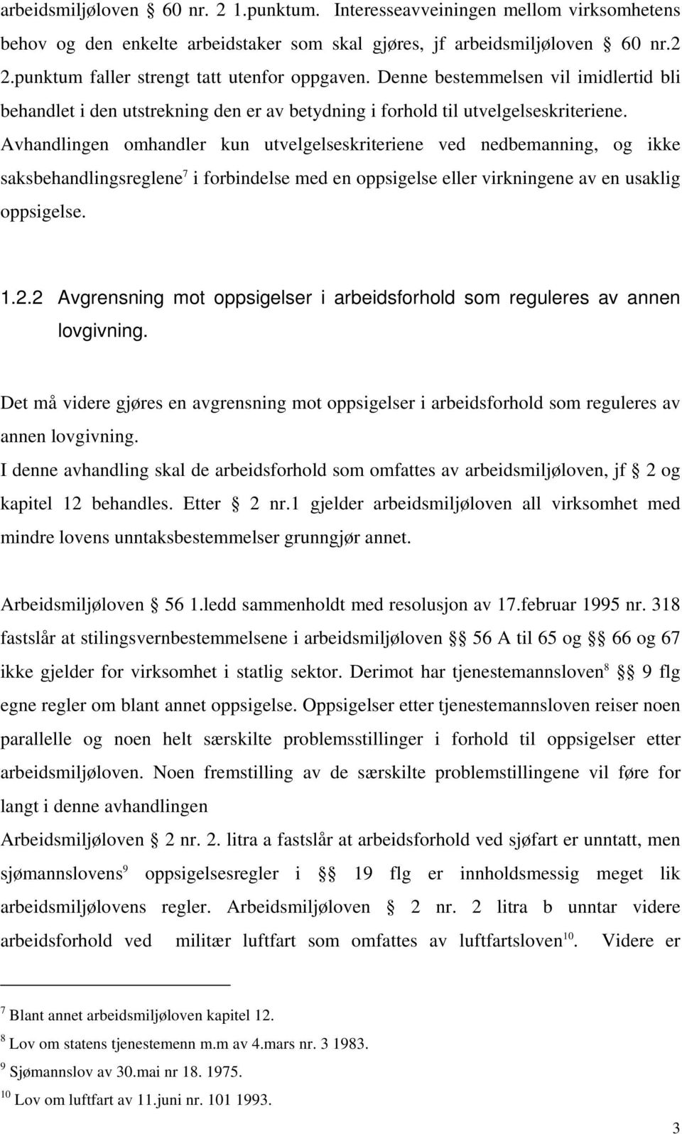 Avhandlingen omhandler kun utvelgelseskriteriene ved nedbemanning, og ikke saksbehandlingsreglene 7 i forbindelse med en oppsigelse eller virkningene av en usaklig oppsigelse. 1.2.