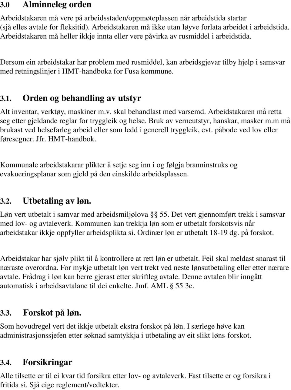 Dersom ein arbeidstakar har problem med rusmiddel, kan arbeidsgjevar tilby hjelp i samsvar med retningslinjer i HMT-handboka for Fusa kommune. 3.1.