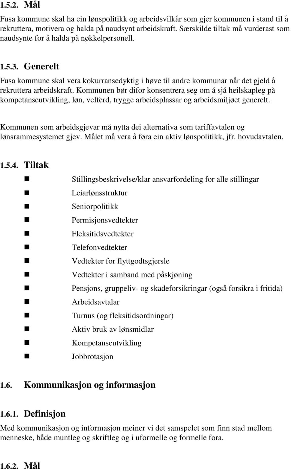 Kommunen bør difor konsentrera seg om å sjå heilskapleg på kompetanseutvikling, løn, velferd, trygge arbeidsplassar og arbeidsmiljøet generelt.