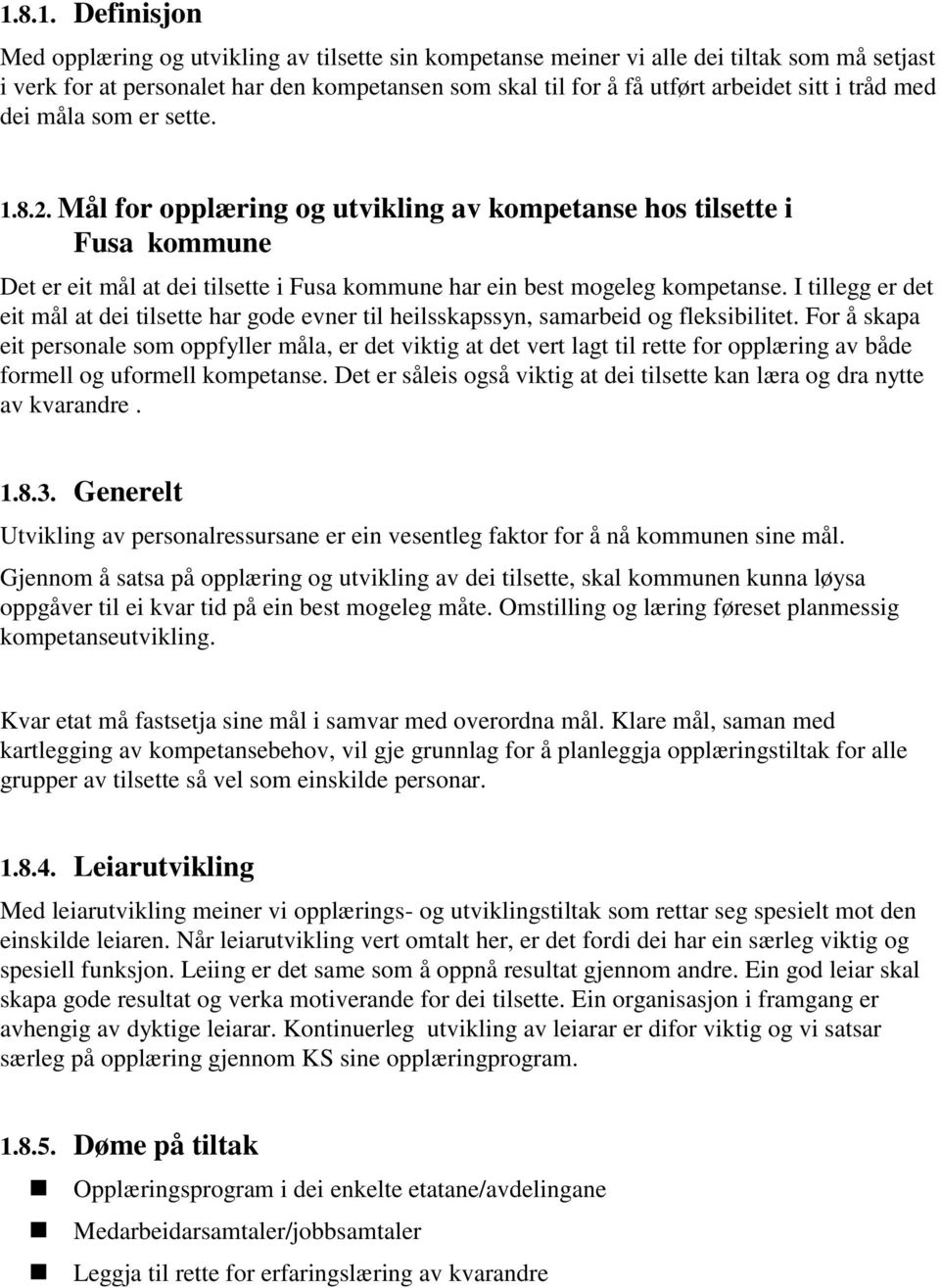 I tillegg er det eit mål at dei tilsette har gode evner til heilsskapssyn, samarbeid og fleksibilitet.