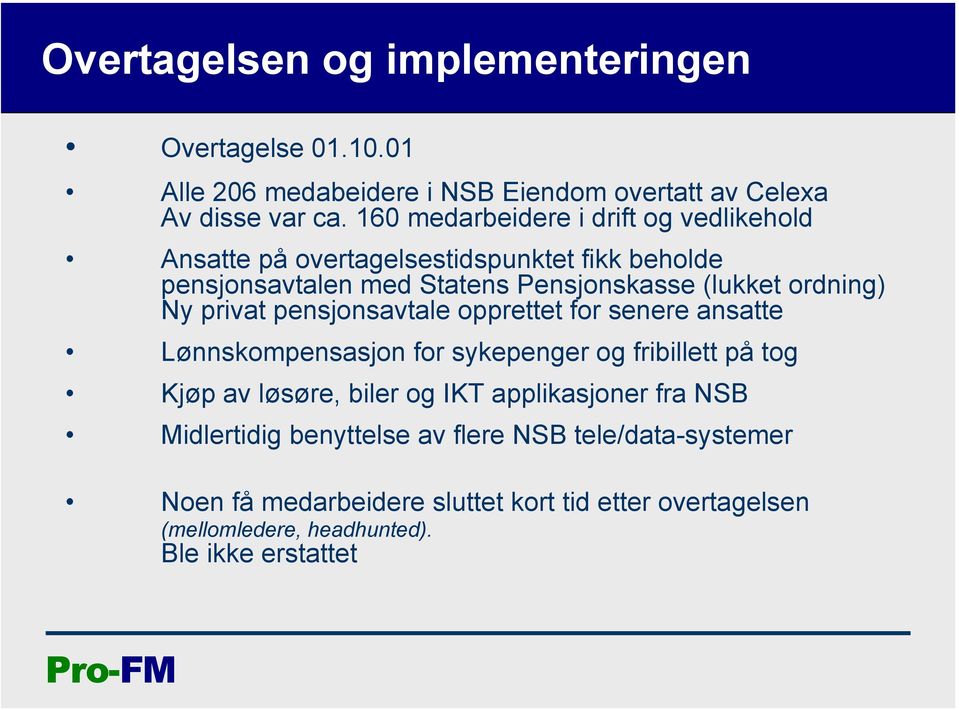 Ny privat pensjonsavtale opprettet for senere ansatte Lønnskompensasjon for sykepenger og fribillett på tog Kjøp av løsøre, biler og IKT