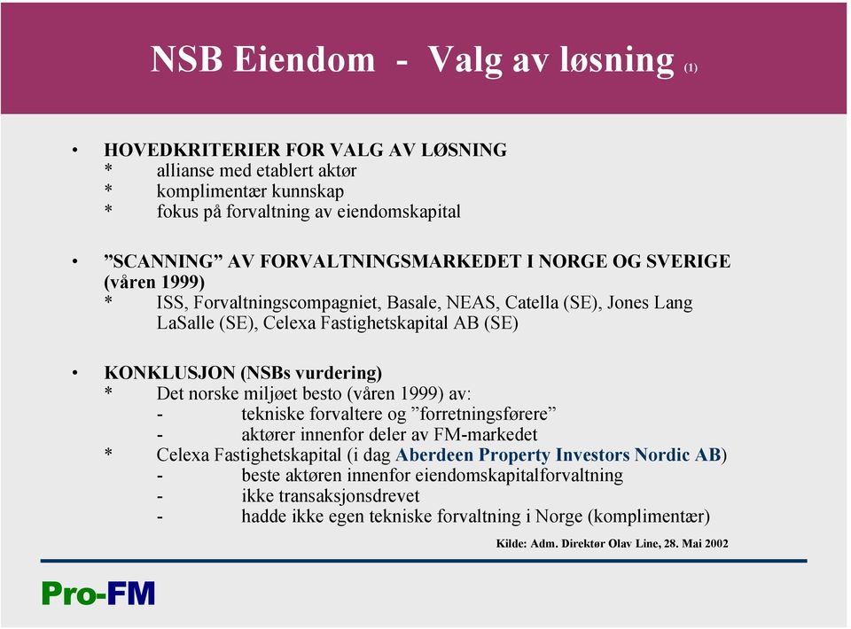 vurdering) * Det norske miljøet besto (våren 1999) av: - tekniske forvaltere og forretningsførere - aktører innenfor deler av FM-markedet * Celexa Fastighetskapital (i dag Aberdeen Property