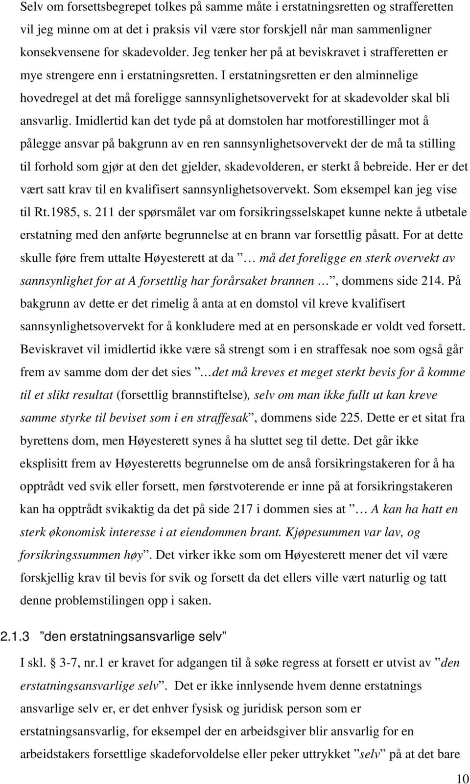 I erstatningsretten er den alminnelige hovedregel at det må foreligge sannsynlighetsovervekt for at skadevolder skal bli ansvarlig.