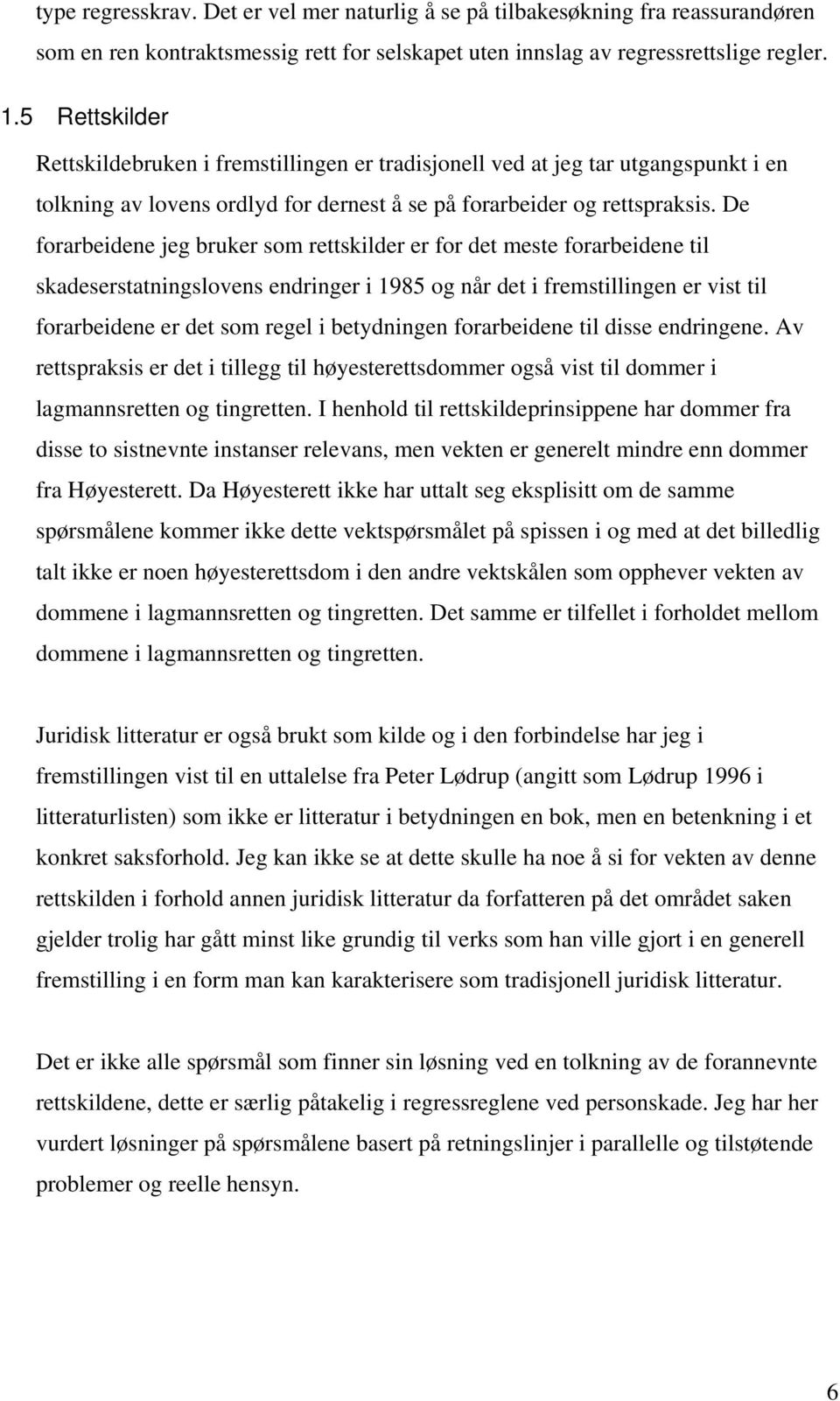 De forarbeidene jeg bruker som rettskilder er for det meste forarbeidene til skadeserstatningslovens endringer i 1985 og når det i fremstillingen er vist til forarbeidene er det som regel i