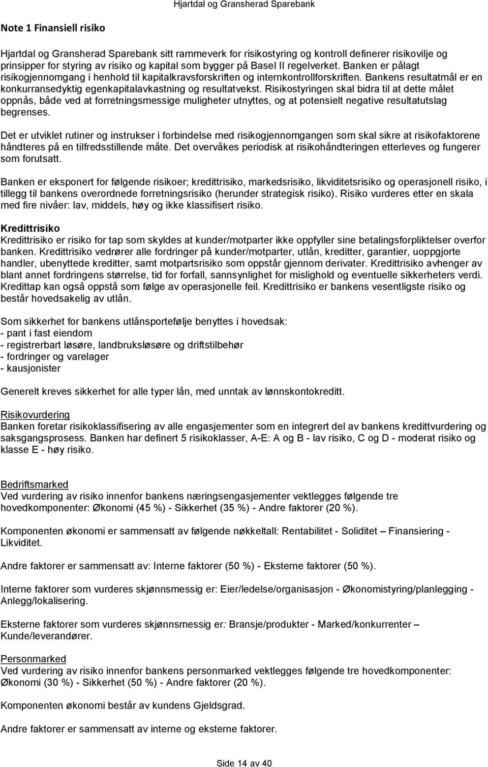 Risikostyringen skal bidra til at dette målet oppnås, både ved at forretningsmessige muligheter utnyttes, og at potensielt negative resultatutslag begrenses.