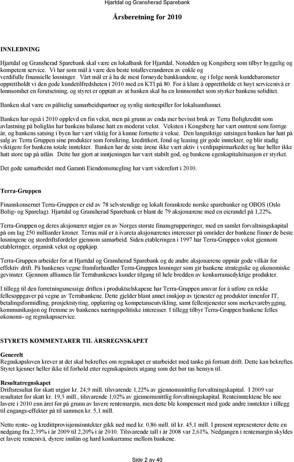 Vårt mål er å ha de mest fornøyde bankkundene, og i følge norsk kundebarometer opprettholdt vi den gode kundetilfredsheten i 2010 med en KTI på 80.