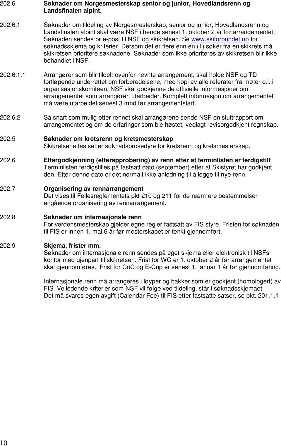 Dersom det er flere enn en (1) søker fra en skikrets må skikretsen prioritere søknadene. Søknader som ikke prioriteres av skikretsen blir ikke behandlet i NSF. 202.6.1.1 Arrangører som blir tildelt ovenfor nevnte arrangement, skal holde NSF og TD fortløpende underrettet om forberedelsene, med kopi av alle referater fra møter o.