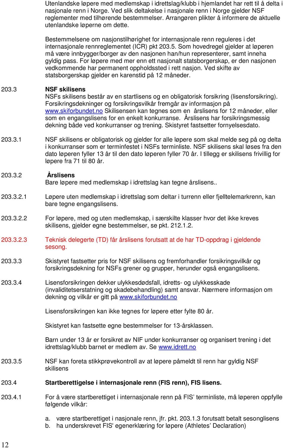 Bestemmelsene om nasjonstilhørighet for internasjonale renn reguleres i det internasjonale rennreglementet (ICR) pkt 203.5.