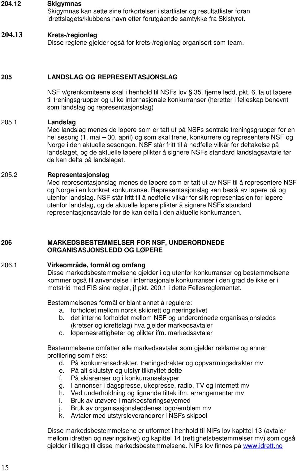 6, ta ut løpere til treningsgrupper og ulike internasjonale konkurranser (heretter i felleskap benevnt som landslag og representasjonslag) 205.