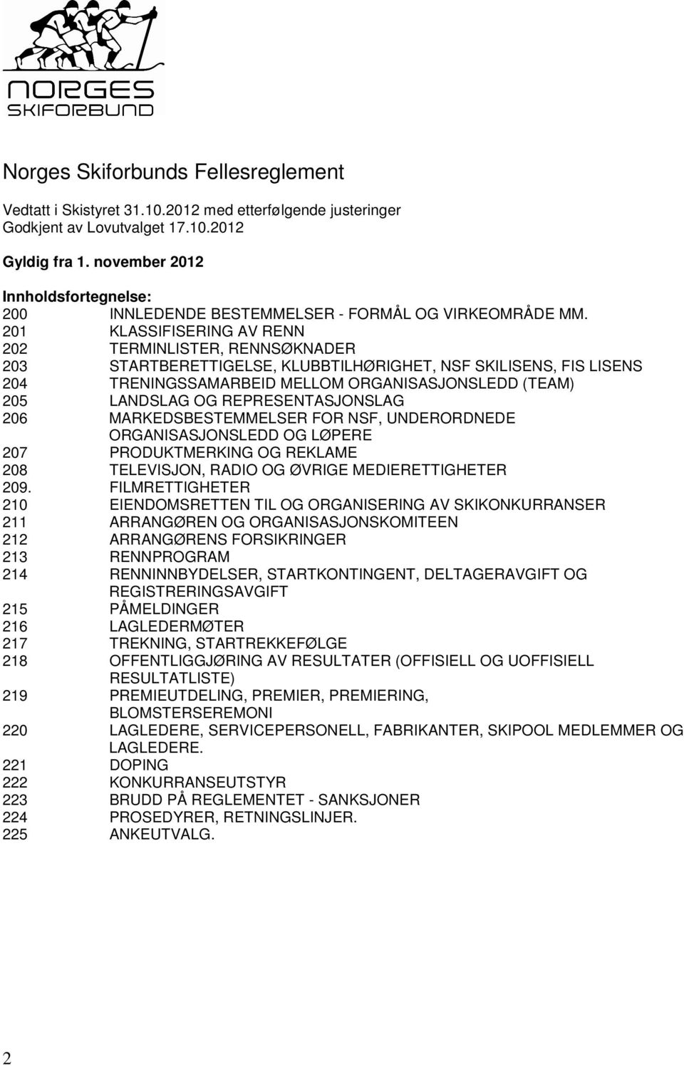 201 KLASSIFISERING AV RENN 202 TERMINLISTER, RENNSØKNADER 203 STARTBERETTIGELSE, KLUBBTILHØRIGHET, NSF SKILISENS, FIS LISENS 204 TRENINGSSAMARBEID MELLOM ORGANISASJONSLEDD (TEAM) 205 LANDSLAG OG