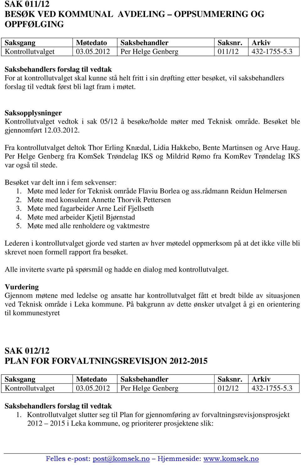 Saksopplysninger Kontrollutvalget vedtok i sak 05/12 å besøke/holde møter med Teknisk område. Besøket ble gjennomført 12.03.2012.