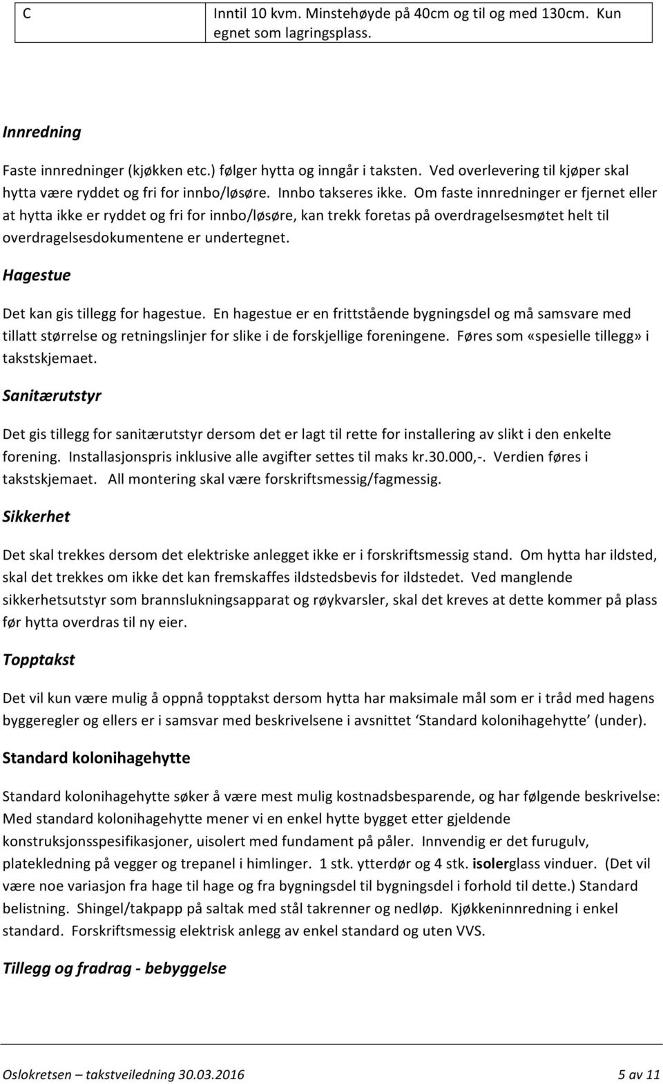 Om faste innredninger er fjernet eller at hytta ikke er ryddet og fri for innbo/løsøre, kan trekk foretas på overdragelsesmøtet helt til overdragelsesdokumentene er undertegnet.