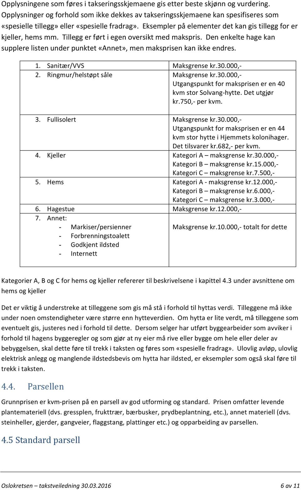 Tillegg er ført i egen oversikt med makspris. Den enkelte hage kan supplere listen under punktet «Annet», men maksprisen kan ikke endres. 1. Sanitær/VVS Maksgrense kr.30.000,- 2.