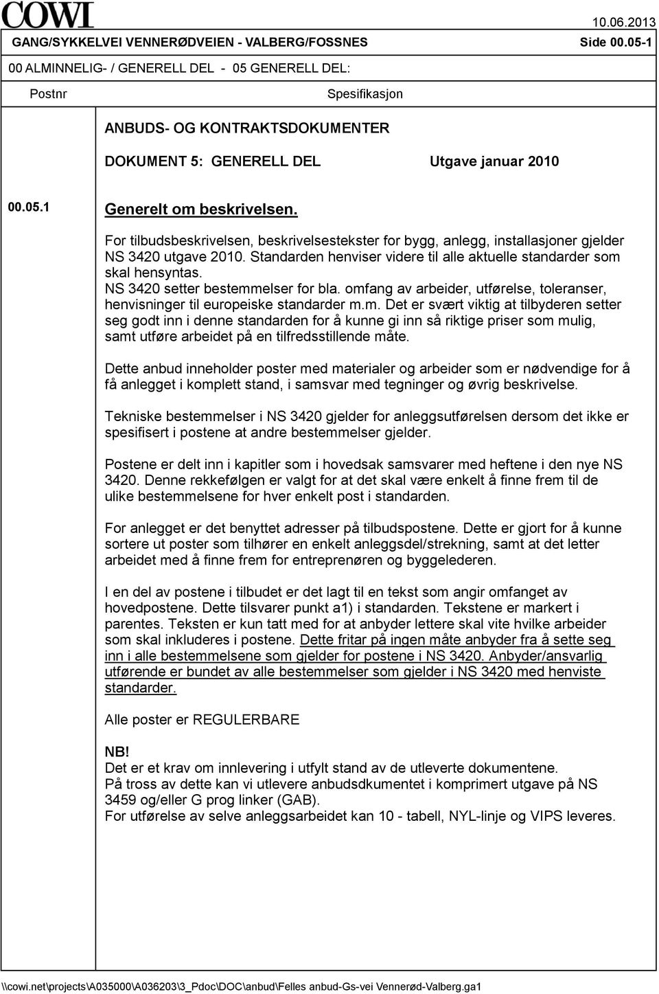 For tilbudsbeskrivelsen, beskrivelsestekster for bygg, anlegg, installasjoner gjelder NS 3420 utgave 2010. Standarden henviser videre til alle aktuelle standarder som skal hensyntas.