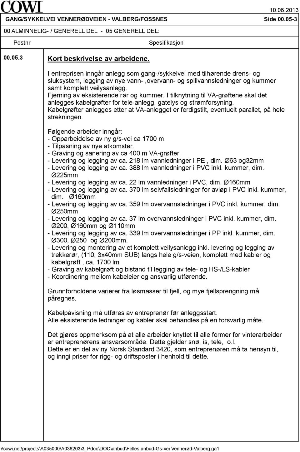 Fjerning av eksisterende rør og kummer. I tilknytning til VA-grøftene skal det anlegges kabelgrøfter for tele-anlegg, gatelys og strømforsyning.