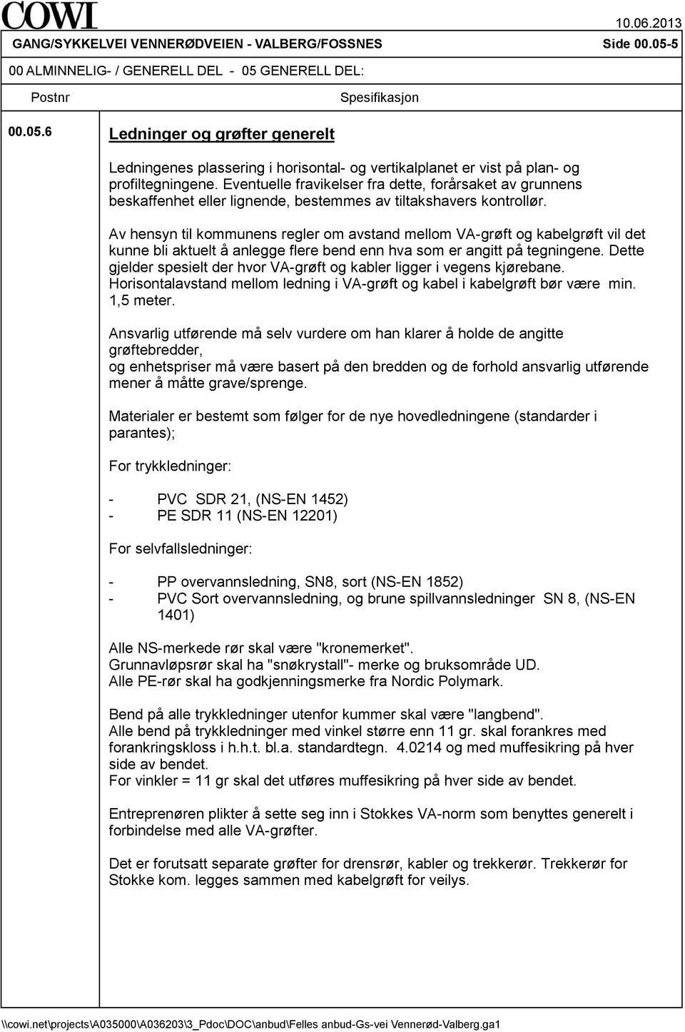 Av hensyn til kommunens regler om avstand mellom VA-grøft og kabelgrøft vil det kunne bli aktuelt å anlegge flere bend enn hva som er angitt på tegningene.