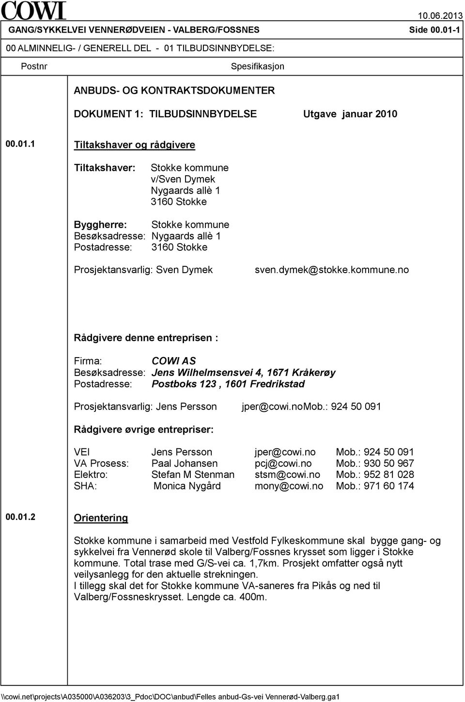 Tiltakshaver: Stokke kommune v/sven Dymek Nygaards allè 1 3160 Stokke Byggherre: Stokke kommune Besøksadresse: Nygaards allè 1 Postadresse: 3160 Stokke Prosjektansvarlig: Sven Dymek sven.dymek@stokke.