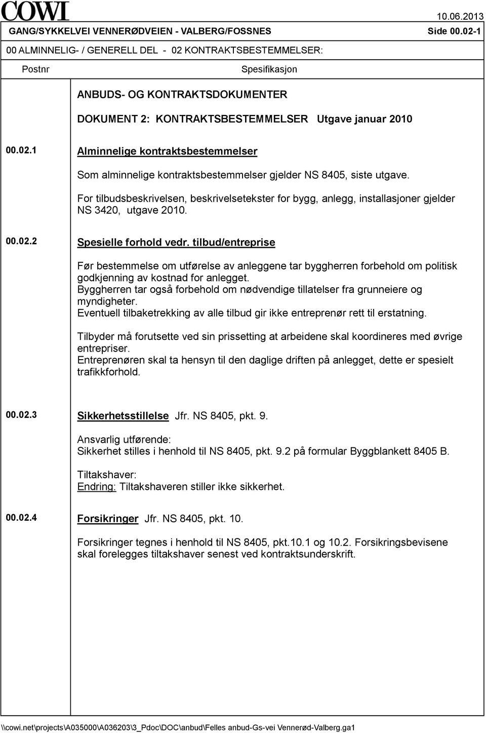 For tilbudsbeskrivelsen, beskrivelsetekster for bygg, anlegg, installasjoner gjelder NS 3420, utgave 2010. 00.02.2 Spesielle forhold vedr.