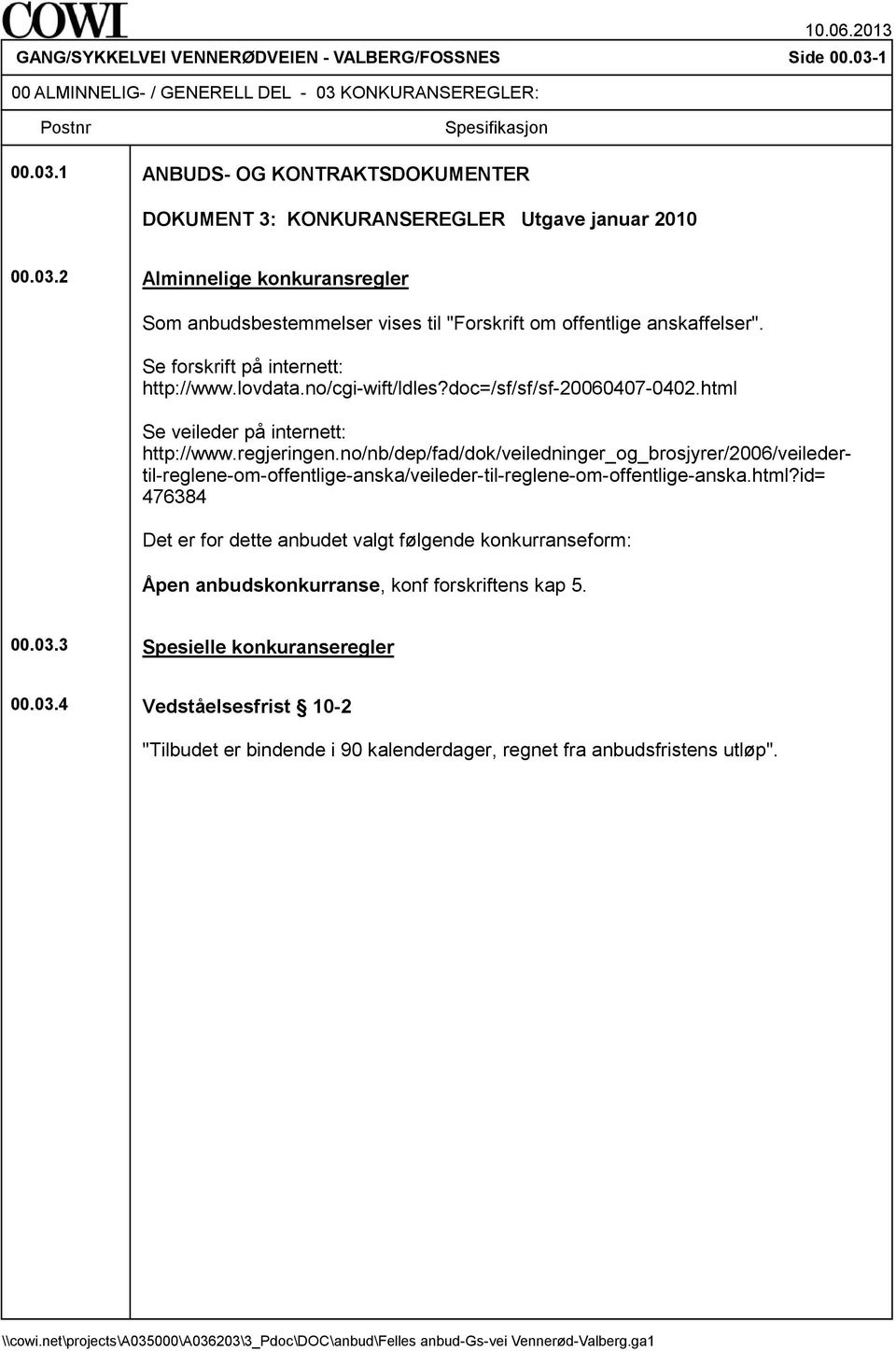 html Se veileder på internett: http://www.regjeringen.no/nb/dep/fad/dok/veiledninger_og_brosjyrer/2006/veiledertil-reglene-om-offentlige-anska/veileder-til-reglene-om-offentlige-anska.html?id= 476384 Det er for dette anbudet valgt følgende konkurranseform: Åpen anbudskonkurranse, konf forskriftens kap 5.