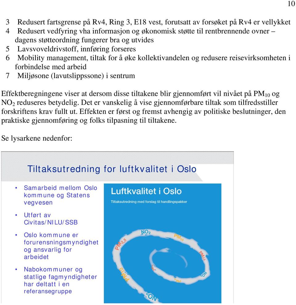 (lavutslippssone) i sentrum Effektberegningene viser at dersom disse tiltakene blir gjennomført vil nivået på PM 10 og NO 2 reduseres betydelig.