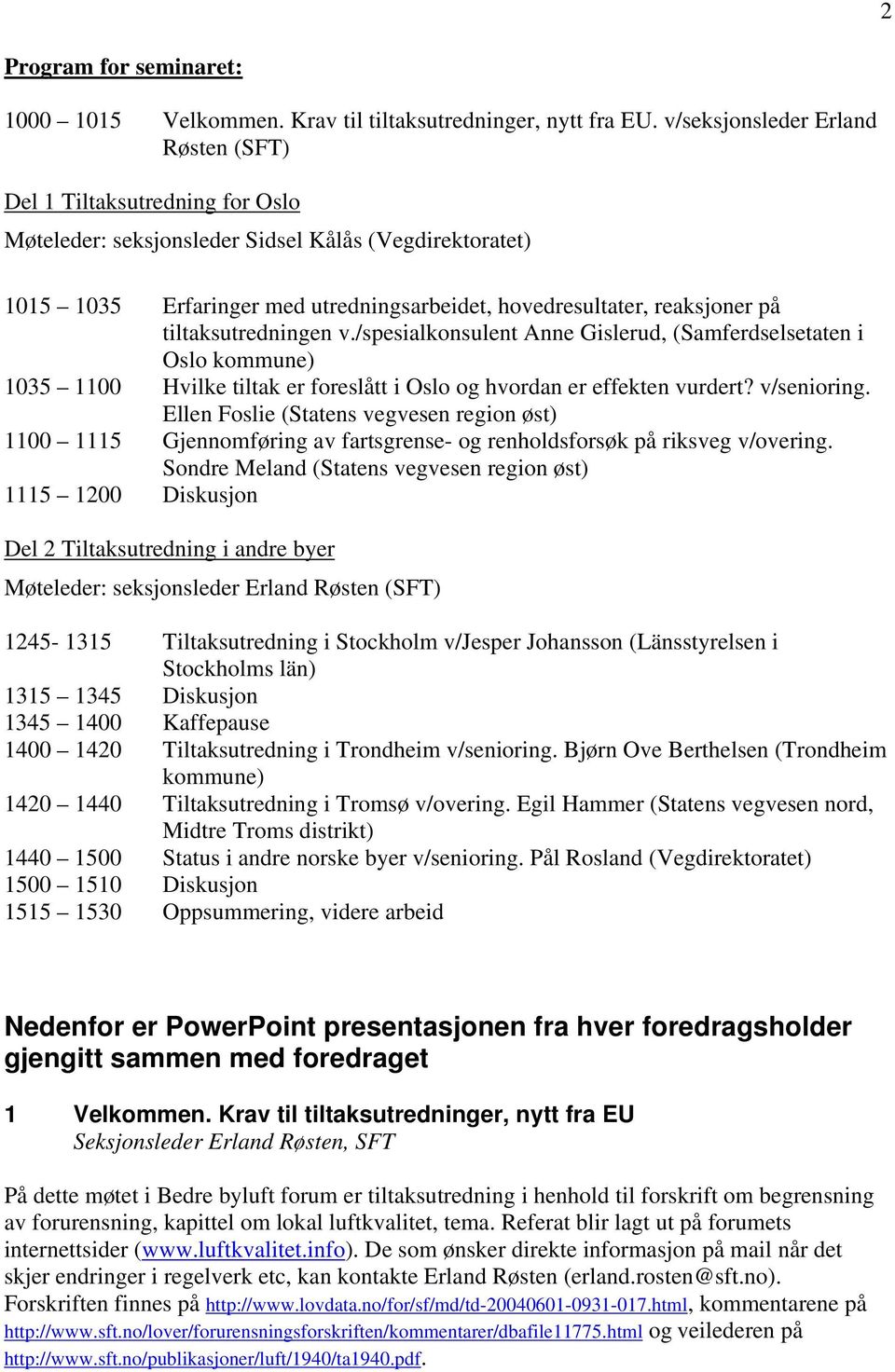 tiltaksutredningen v./spesialkonsulent Anne Gislerud, (Samferdselsetaten i Oslo kommune) 1035 1100 Hvilke tiltak er foreslått i Oslo og hvordan er effekten vurdert? v/senioring.