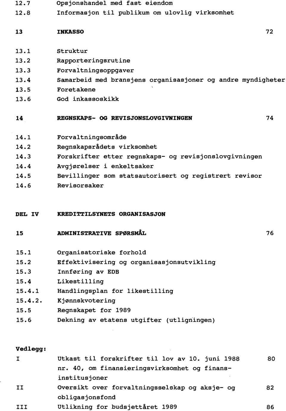 Bevillinger som statsautorisert og registrert revisor Revisorsaker DEL IV KREDITTILSYNETS ORGANISASJON Organisatoriske forhold Effektivisering og organisasjonsutvikling Innfaring av EDB Likestilling