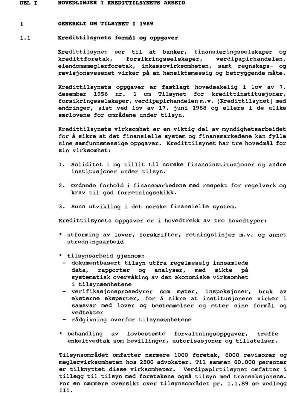 Kredittilsynets oppgaver er fastlagt hovedsakelig i lov av 7. desember 1956 nr. 1 om Tilsynet for kredittinstitusjoner, forsikringsselskaper, verdipapirhande1enm.v. (Kredittilsynet) med endringer, sist ved lov av 17.