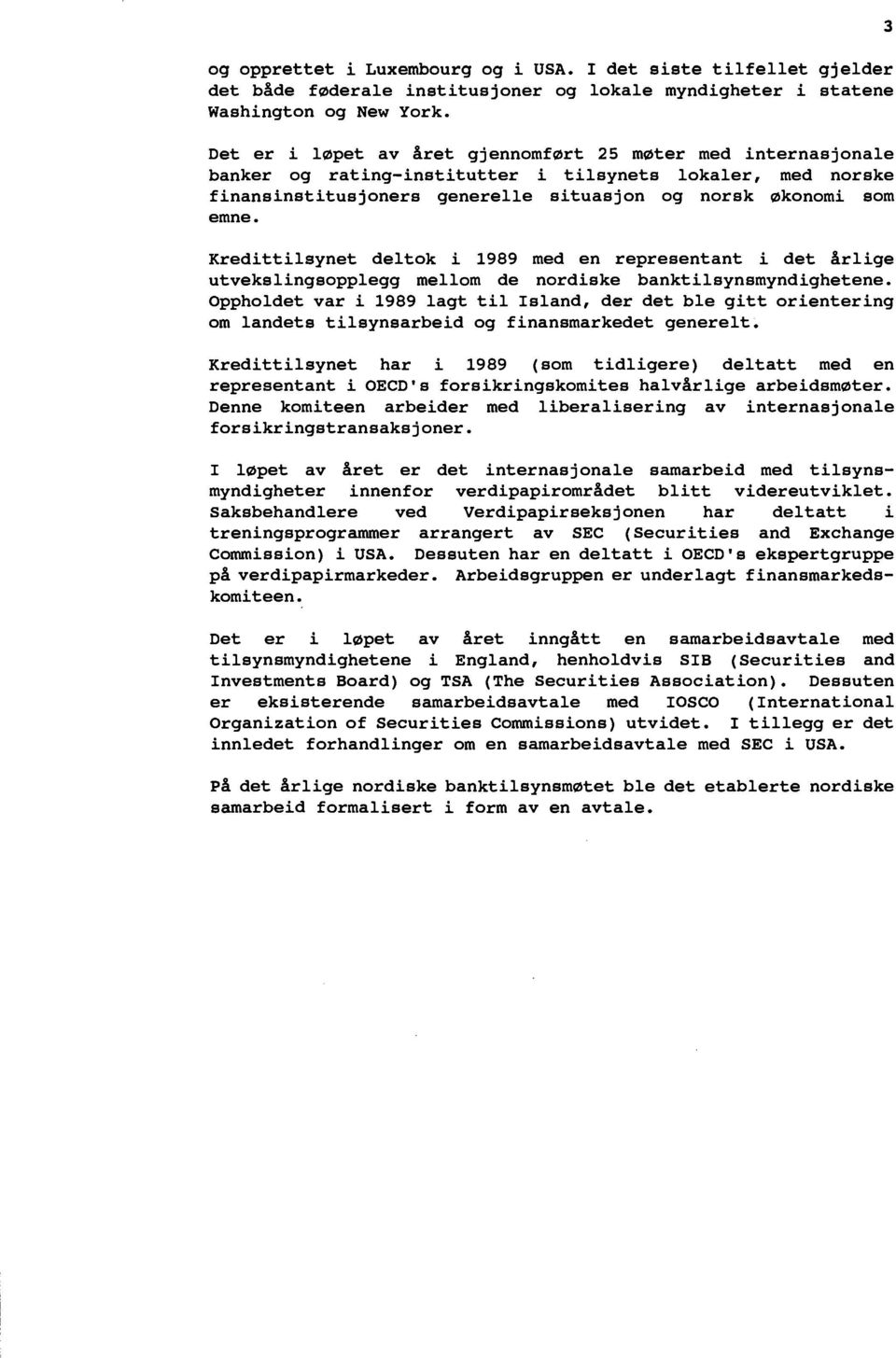 Kredittilsynet deltok i 1989 med en representant i det arlige utvekslingsopplegg mellom de nordiske banktilsynsmyndighetene.