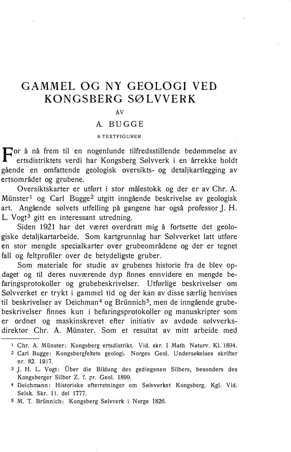 av ertsområdet og grubene. Oversiktskarter er utført i stor målestokk og der er av Chr. A. Miinster 1 og Carl Bugge2 utgitt inngående beskrivelse av geologisk art.