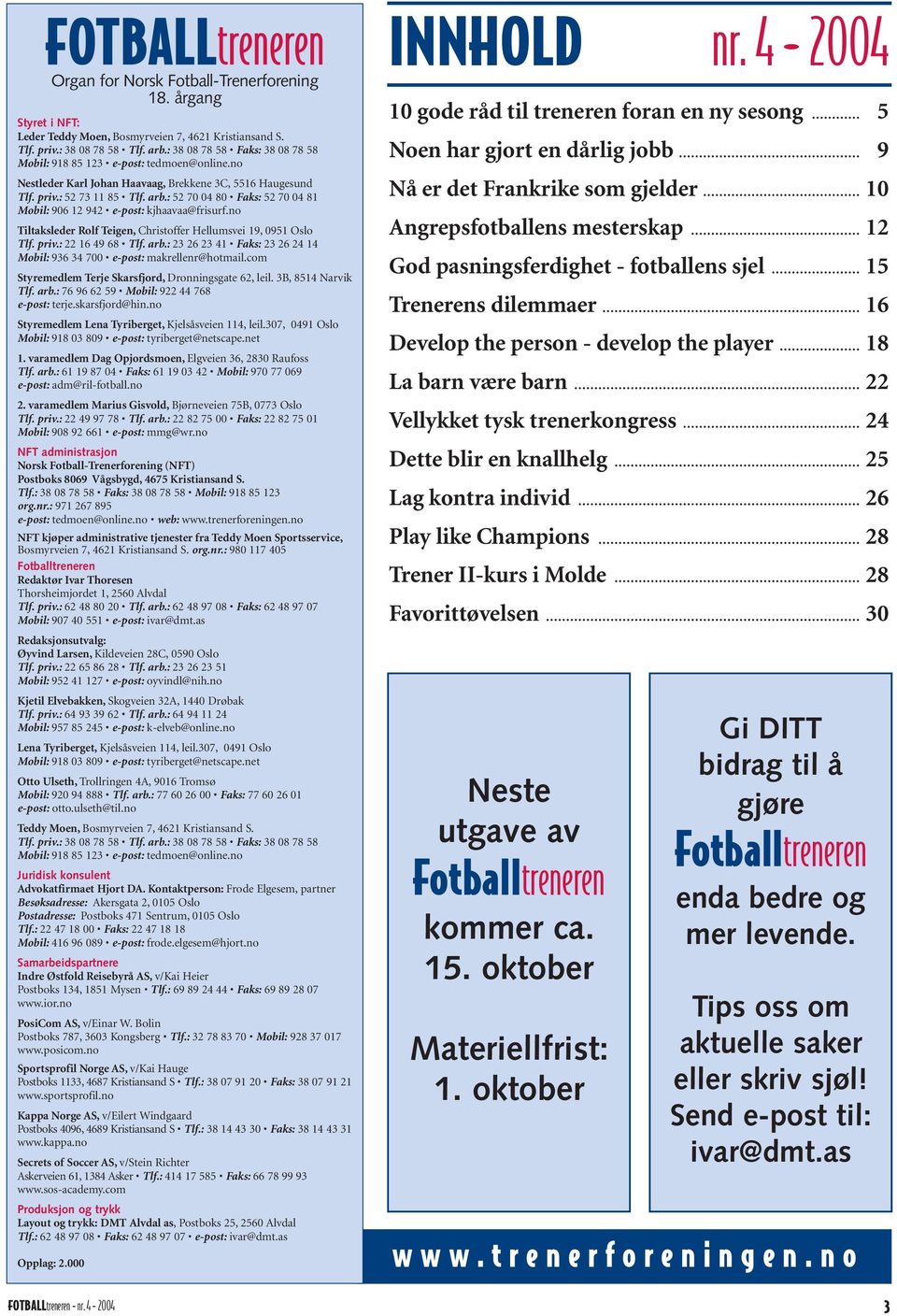 : 52 70 04 80 Faks: 52 70 04 81 Mobil: 906 12 942 e-post: kjhaavaa@frisurf.no Tiltaksleder Rolf Teigen, Christoffer Hellumsvei 19, 0951 Oslo Tlf. priv.: 22 16 49 68 Tlf. arb.