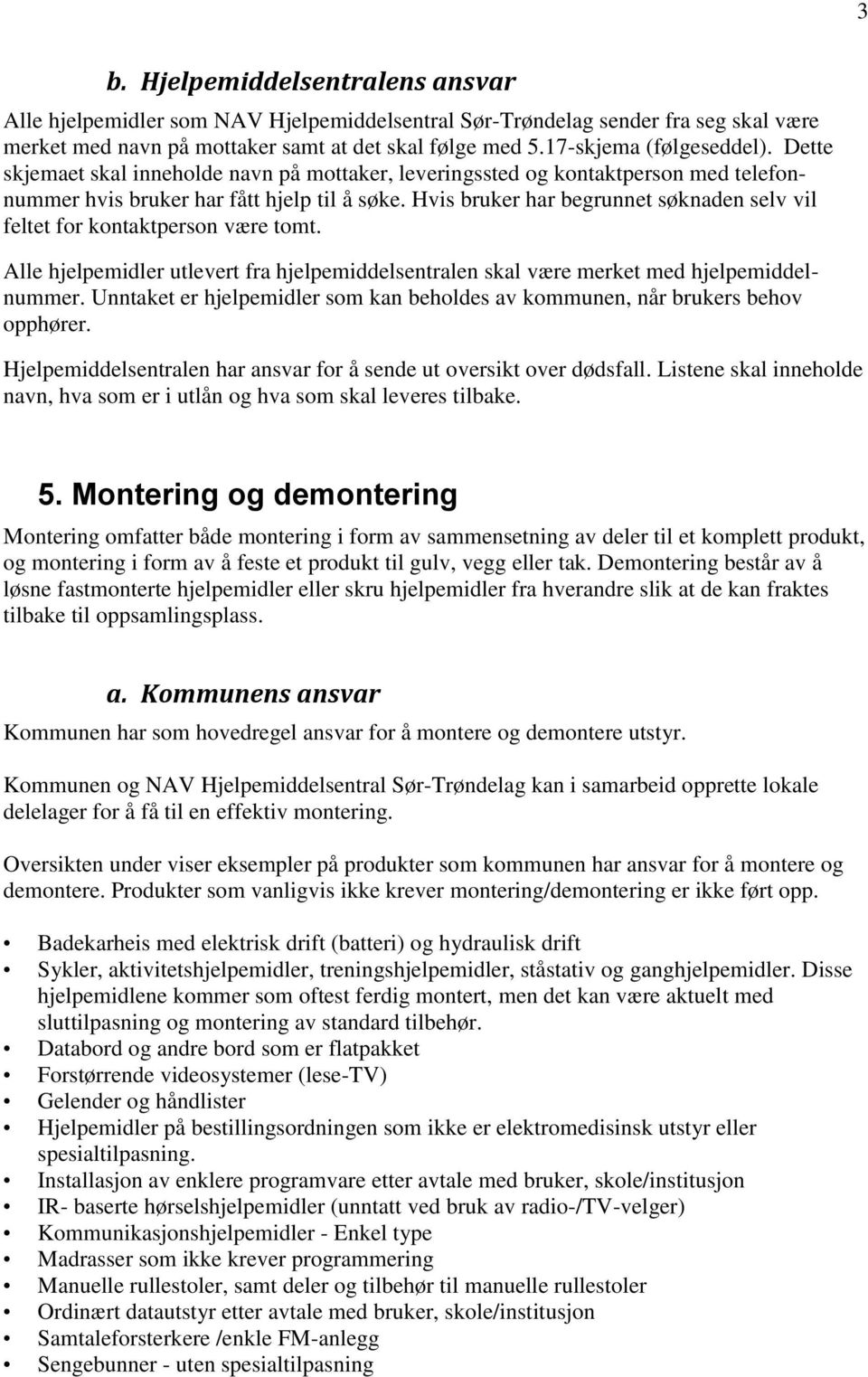 Hvis bruker har begrunnet søknaden selv vil feltet for kontaktperson være tomt. Alle hjelpemidler utlevert fra hjelpemiddelsentralen skal være merket med hjelpemiddelnummer.