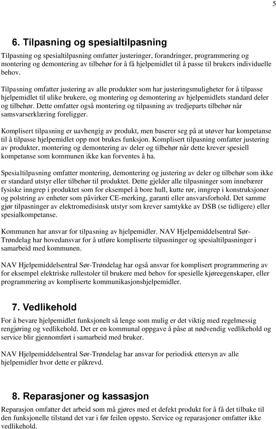 Tilpasning omfatter justering av alle produkter som har justeringsmuligheter for å tilpasse hjelpemidlet til ulike brukere, og montering og demontering av hjelpemidlets standard deler og tilbehør.